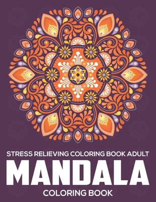 Stress Relieving Coloring Book Adult: Mandala Coloring Book: Relaxation Mandala Designs