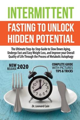 Intermittent Fasting to Unlock Hidden Potentials: The Ultimate Step-by-Step Guide to Slow Down Aging, Undergo Fast and Easy Weight Loss, and Improve y