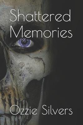 Shattered Memories: : ....of A Broken Man