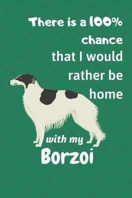 There is a 100% chance that I would rather be home with my Borzoi: For Borzoi Dog Fans