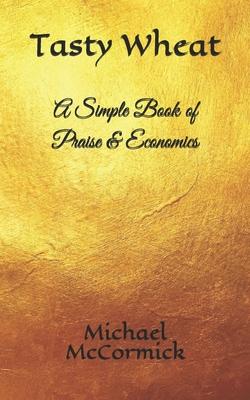 Tasty Wheat: A Simple Book of Praise & Economics