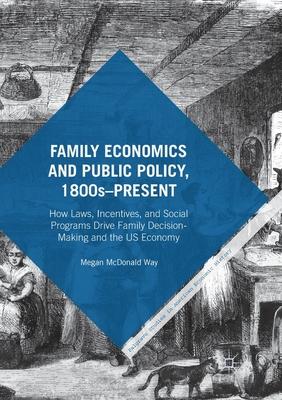 Family Economics and Public Policy, 1800s-Present: How Laws, Incentives, and Social Programs Drive Family Decision-Making and the Us Economy