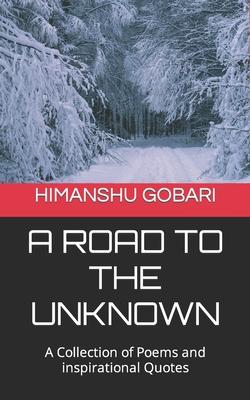 A Road To The Unknown: A collection of poems and quotes