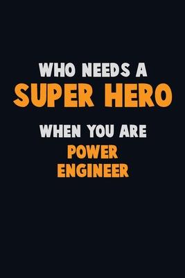 Who Need A SUPER HERO, When You Are Power Engineer: 6X9 Career Pride 120 pages Writing Notebooks