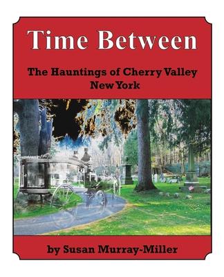 Time Between: The Hauntings of Cherry Valley New York