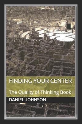 Finding Your Center: The Quality of Thinking Book I