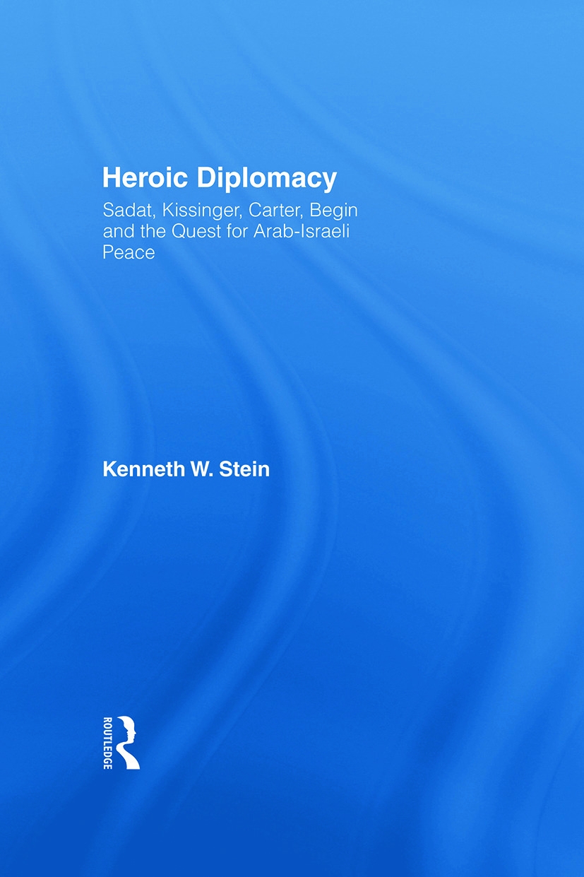 Heroic Diplomacy: Sadat, Kissinger, Carter, Begin and the Quest for Arab-Israeli Peace