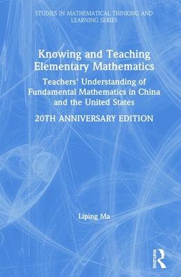 Knowing and Teaching Elementary Mathematics: Teachers’’ Understanding of Fundamental Mathematics in China and the United States