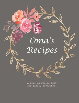 Oma’’s Recipes: A Fill-in Recipe Book for Family Favorites