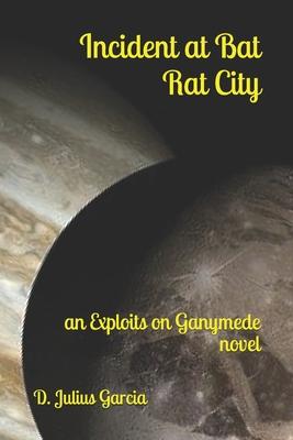 Incident at Bat Rat City: an Exploits on Ganymede novel