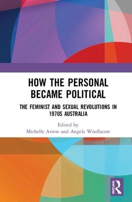 How the Personal Became Political: The Feminist and Sexual Revolutions in 1970s Australia