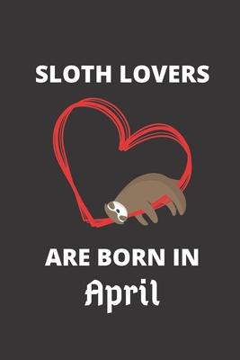 SLOTH LOVERS ARE BORN IN April: 120 Pages, 6 x 9 size,