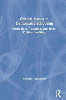 Critical Issues in Democratic Schooling: Curriculum, Teaching, and Socio-Political Realities