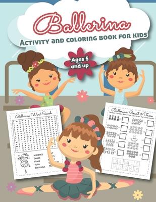 Ballerina Activity and Coloring Book for kids Ages 5 and up: Over 20 Fun Designs For Girls - Preschool