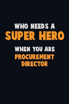 Who Need A SUPER HERO, When You Are Procurement Director: 6X9 Career Pride 120 pages Writing Notebooks