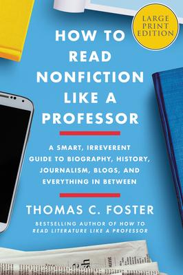 How to Read Nonfiction Like a Professor: A Smart, Irreverent Guide to Biography, History, Journalism, Blogs, and Everything in Between