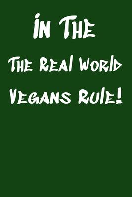 In The Real World Vegans Rule!: Vegan Recipe Cookbook For Vegetarians, Raw Food Enthusiast, Vegan Athletes and People Who Love Plant-Based Eating.