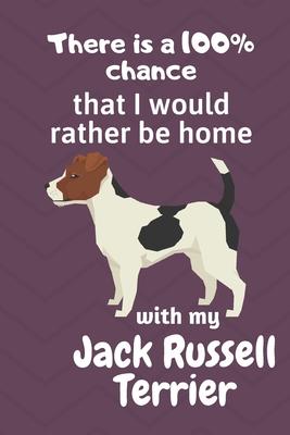 There is a 100% chance that I would rather be home with my Jack Russell Terrier: For Jack Russell Terrier Dog Fans