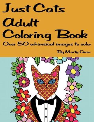 Just Cats Adult Coloring Book: Over 50 whimsical images to color