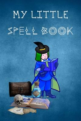 My Little Spell Book: A Personal Handbook to Write Your Own Spells & to Make Your Own Magic for young wizards in training, a cute gift for k