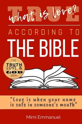 What Is True Love According to the Bible?: Love Is When Your Name Is Safe In Someone’’s Mouth