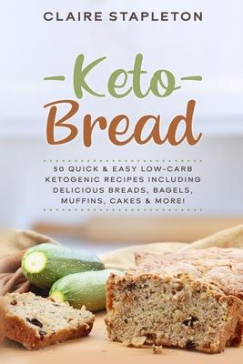 Keto Bread: 50 Quick & Easy Low-Carb Ketogenic Recipes Including Delicious Breads, Bagels, Muffins, Cakes & More!