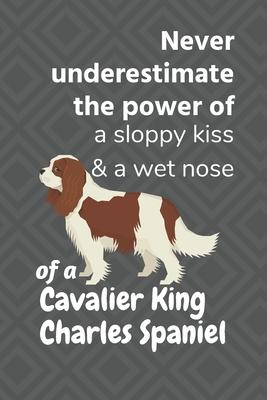 Never underestimate the power of a sloppy kiss & a wet nose of a Cavalier King Charles Spaniel: For Cavalier King Charles Spaniel Dog Fans