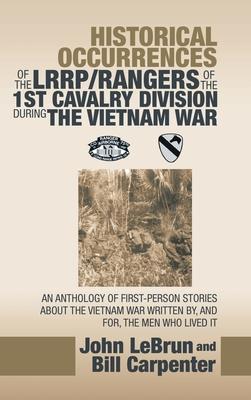 Historical Occurrences of the Lrrp/Rangers of the 1St Cavalry Division During the Vietnam War: An Anthology of First-Person Stories About the Vietnam