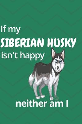 If my Siberian Husky isn’’t happy neither am I: For Siberian Husky Dog Fans