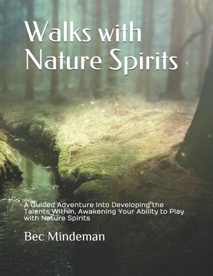 Walks with Nature Spirits: A Guided Adventure into Developing the Talents Within, Awakening Your Ability to Play with Nature Spirits