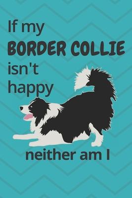 If my Border Collie isn’’t happy neither am I: For Border Collie Dog Fans