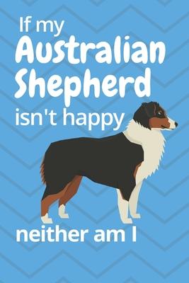 If my Australian Shepherd isn’’t happy neither am I: For Australian Shepherd Dog Fans