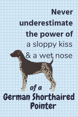 Never underestimate the power of a sloppy kiss & a wet nose of a German Shorthaired Pointer: For German Shorthaired Pointer Dog Fans