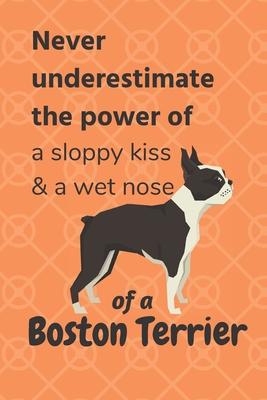 Never underestimate the power of a sloppy kiss & a wet nose of a Boston Terrier: For Boston Terrier Dog Fans