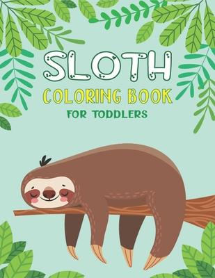 Sloth Coloring Book for Toddlers: 40 Fun Designs For Boys And Girls - Perfect For Young Children Preschool Elementary Toddlers (Unique Edition)