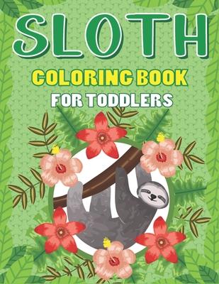 Sloth Coloring Book for Toddlers: A Fantastic Collection of Easy, Fun and Cute Animal Lover Children Kids Preschoolers Funny Life Learning Activity bo