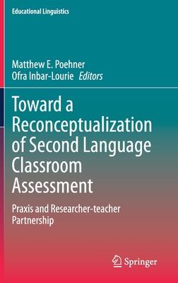 Toward a Reconceptualization of Second Language Classroom Assessment: Praxis and Researcher-Teacher Partnership