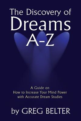 The Discovery of Dreams A-Z: A Guide on How to Increase Your Mind Power with Accurate Dream Studies