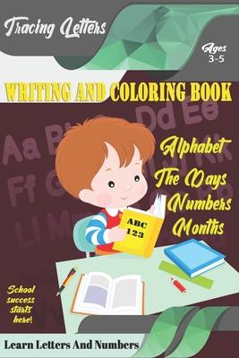 Learn Letters And Numbers ABC 123 Writing And Coloring Book: Practice Writing for Kids Ages 3-5 for K-2 & K-3 Students, 110 pages, 6x9 inches