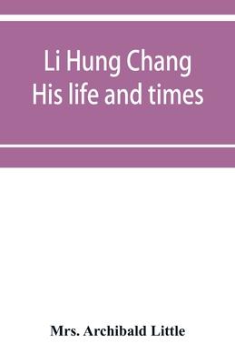 Li Hung Chang: his life and times