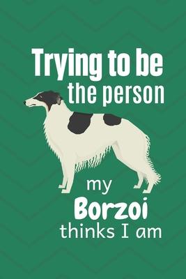 Trying to be the person my Borzoi thinks I am: For Borzoi Dog Fans