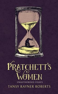 Pratchett’’s Women: Unauthorised Essays on Female Characters of the Discworld