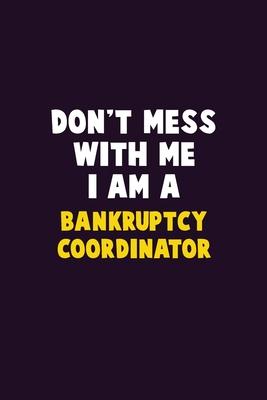 Don’’t Mess With Me, I Am A Bankruptcy Coordinator: 6X9 Career Pride 120 pages Writing Notebooks