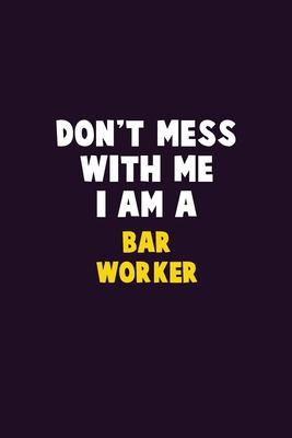 Don’’t Mess With Me, I Am A Bar Worker: 6X9 Career Pride 120 pages Writing Notebooks