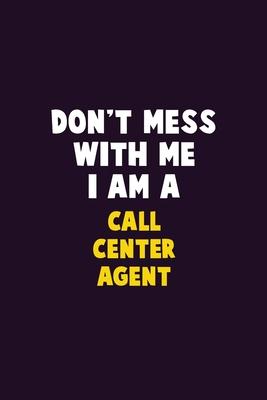 Don’’t Mess With Me, I Am A Call Center Agent: 6X9 Career Pride 120 pages Writing Notebooks