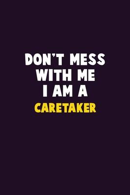 Don’’t Mess With Me, I Am A Caretaker: 6X9 Career Pride 120 pages Writing Notebooks