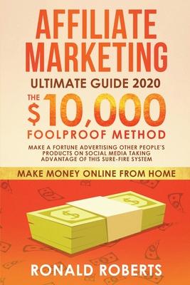 Affiliate Marketing Ultimate Guide: Make a Fortune Advertising Other People’’s Products on Social Media Taking Advantage of this Sure-Fire System