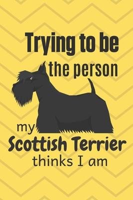 Trying to be the person my Scottish Terrier thinks I am: For Scottish Terrier Dog Fans