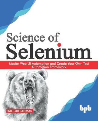 Science of Selenium: Master Web UI Automation and Create Your Own Test Automation Framework (English Edition)