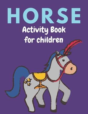 Horse Activity Book for Children: A Fantastic Horse Colouring Book For Kids A Fun Kid Workbook Game For Learning, Coloring, Dot To Dot, Mazes, and Mor